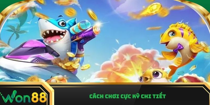 Cách chơi cực kỳ chi tiết