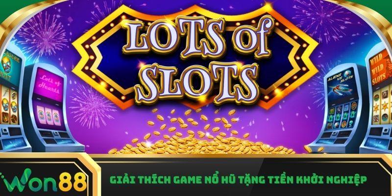 Giải thích game nổ hũ tặng tiền khởi nghiệp