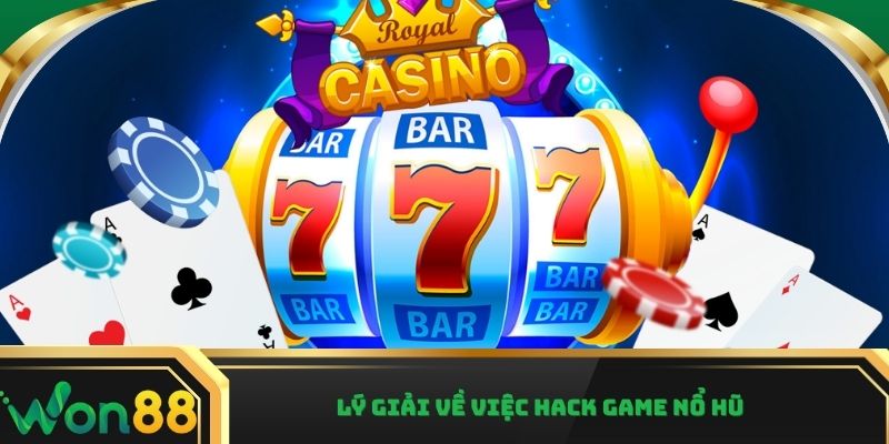 Lý giải về việc hack game nổ hũ