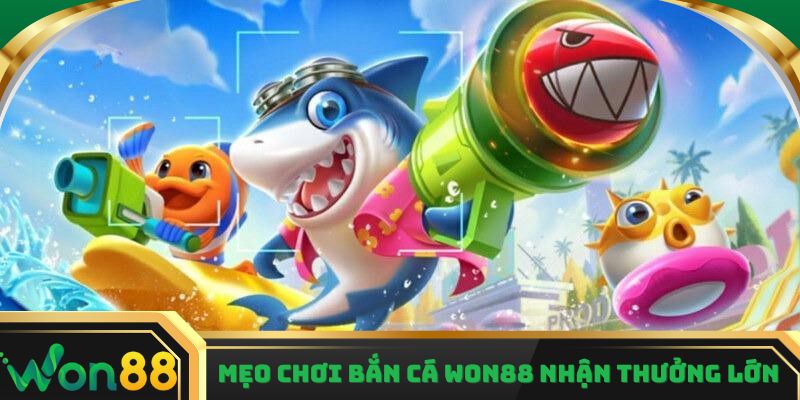 Mẹo chơi bắn cá Won88 nhận thưởng lớn