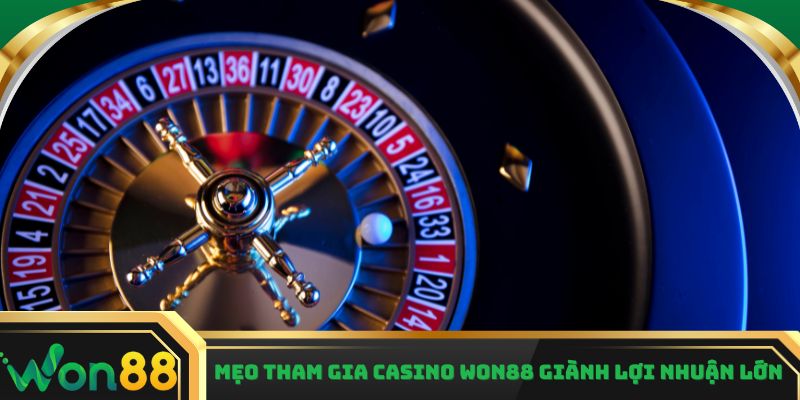 Mẹo tham gia Casino Won88 giành lợi nhuận lớn
