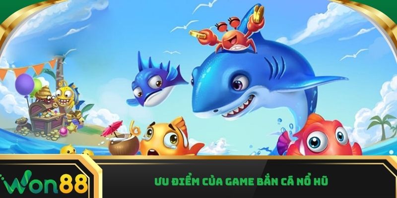 Ưu điểm của game bắn cá nổ hũ